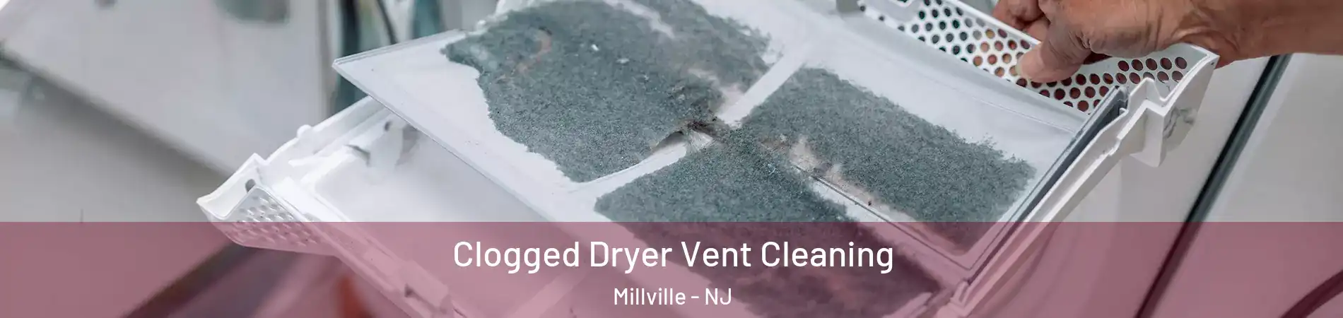  Clogged Dryer Vent Cleaning Millville - NJ