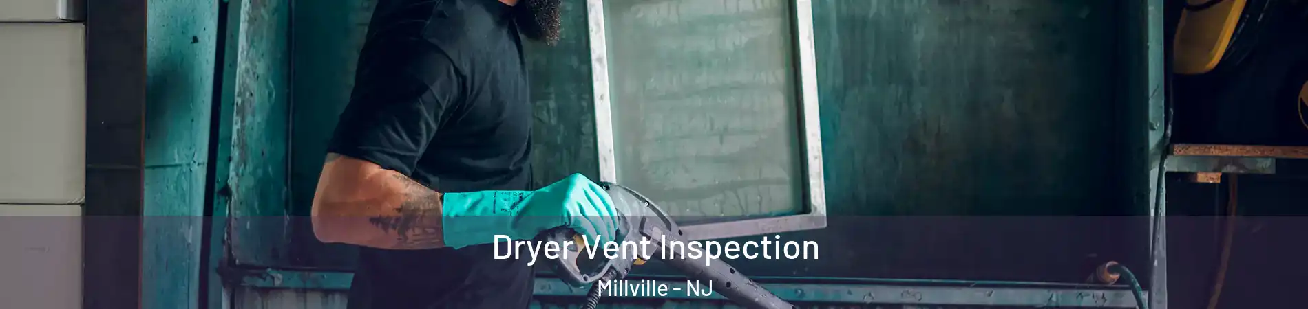  Dryer Vent Inspection Millville - NJ
