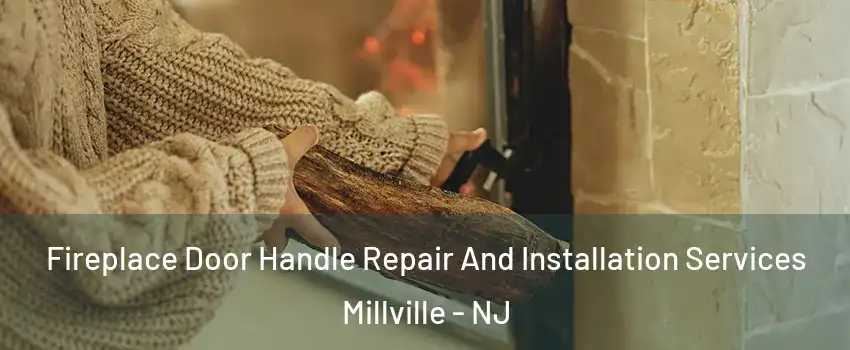  Fireplace Door Handle Repair And Installation Services Millville - NJ