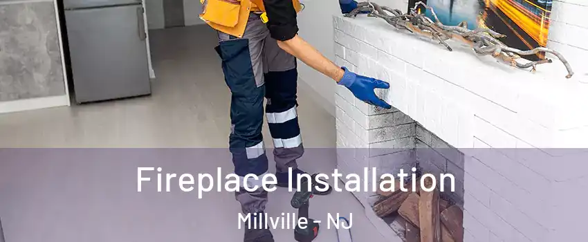  Fireplace Installation Millville - NJ