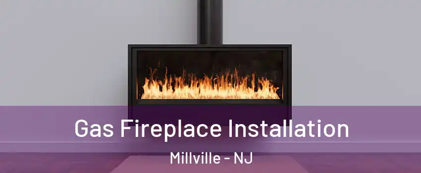  Gas Fireplace Installation Millville - NJ