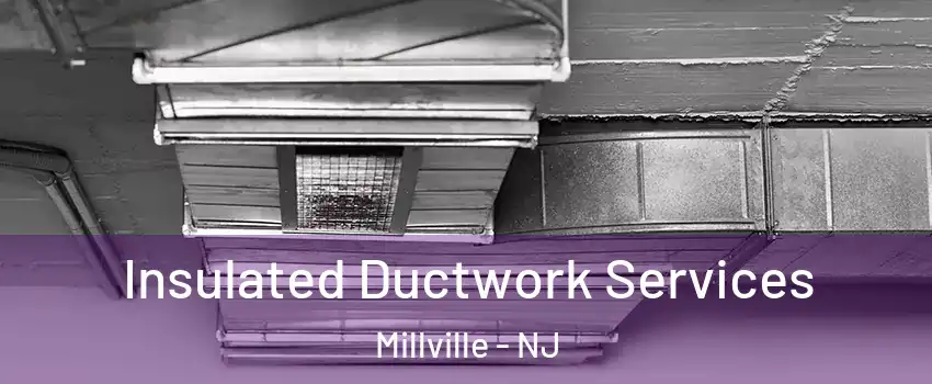  Insulated Ductwork Services Millville - NJ