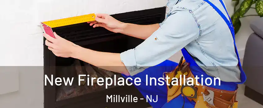  New Fireplace Installation Millville - NJ