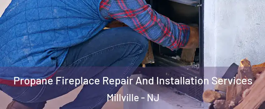  Propane Fireplace Repair And Installation Services Millville - NJ