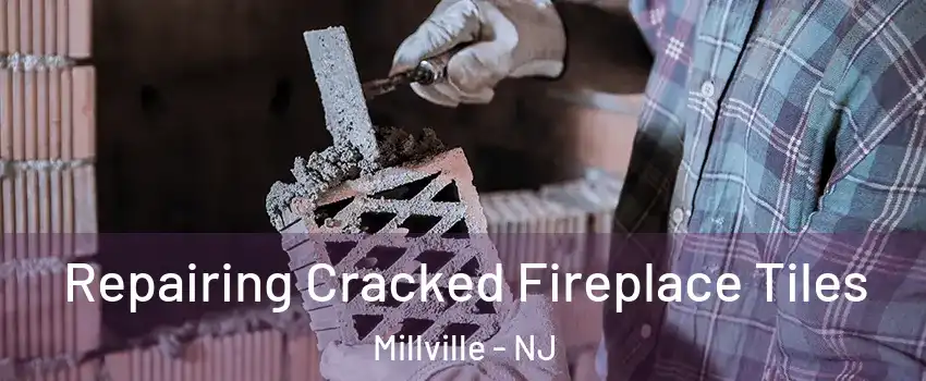  Repairing Cracked Fireplace Tiles Millville - NJ