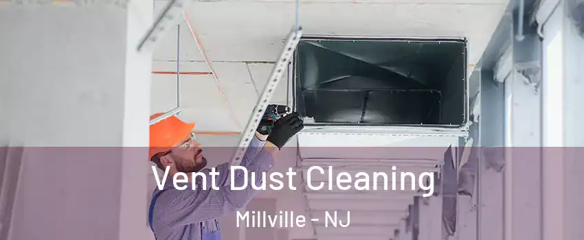  Vent Dust Cleaning Millville - NJ