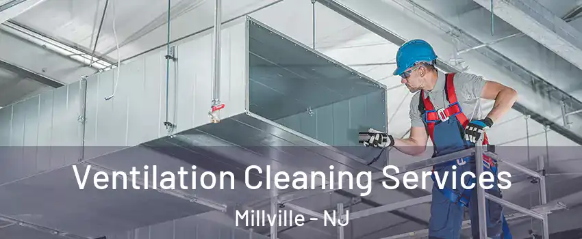  Ventilation Cleaning Services Millville - NJ