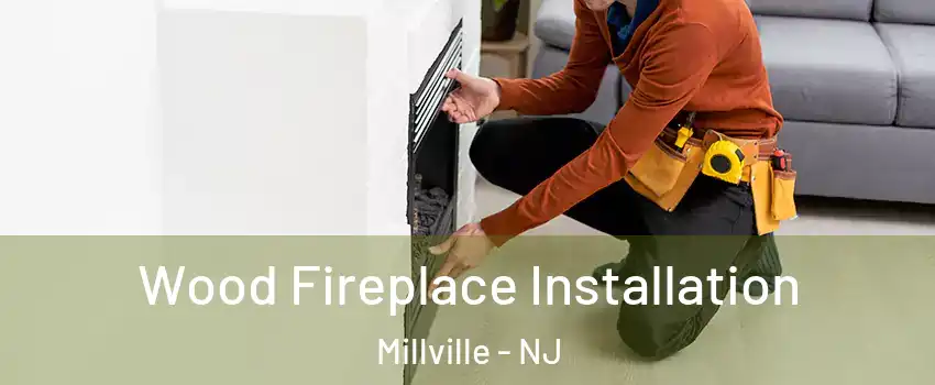  Wood Fireplace Installation Millville - NJ